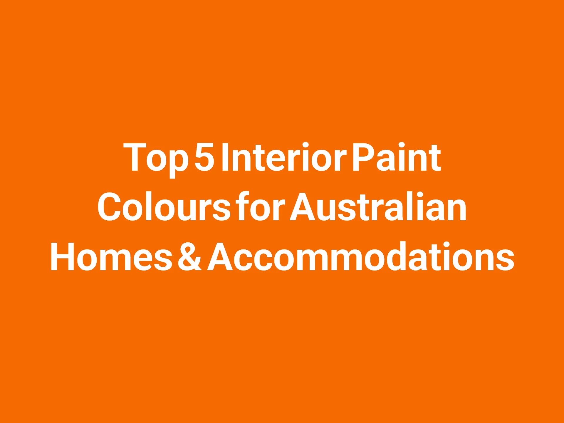 Top 5 Interior Paint Colours for Australian Homes & Accommodations