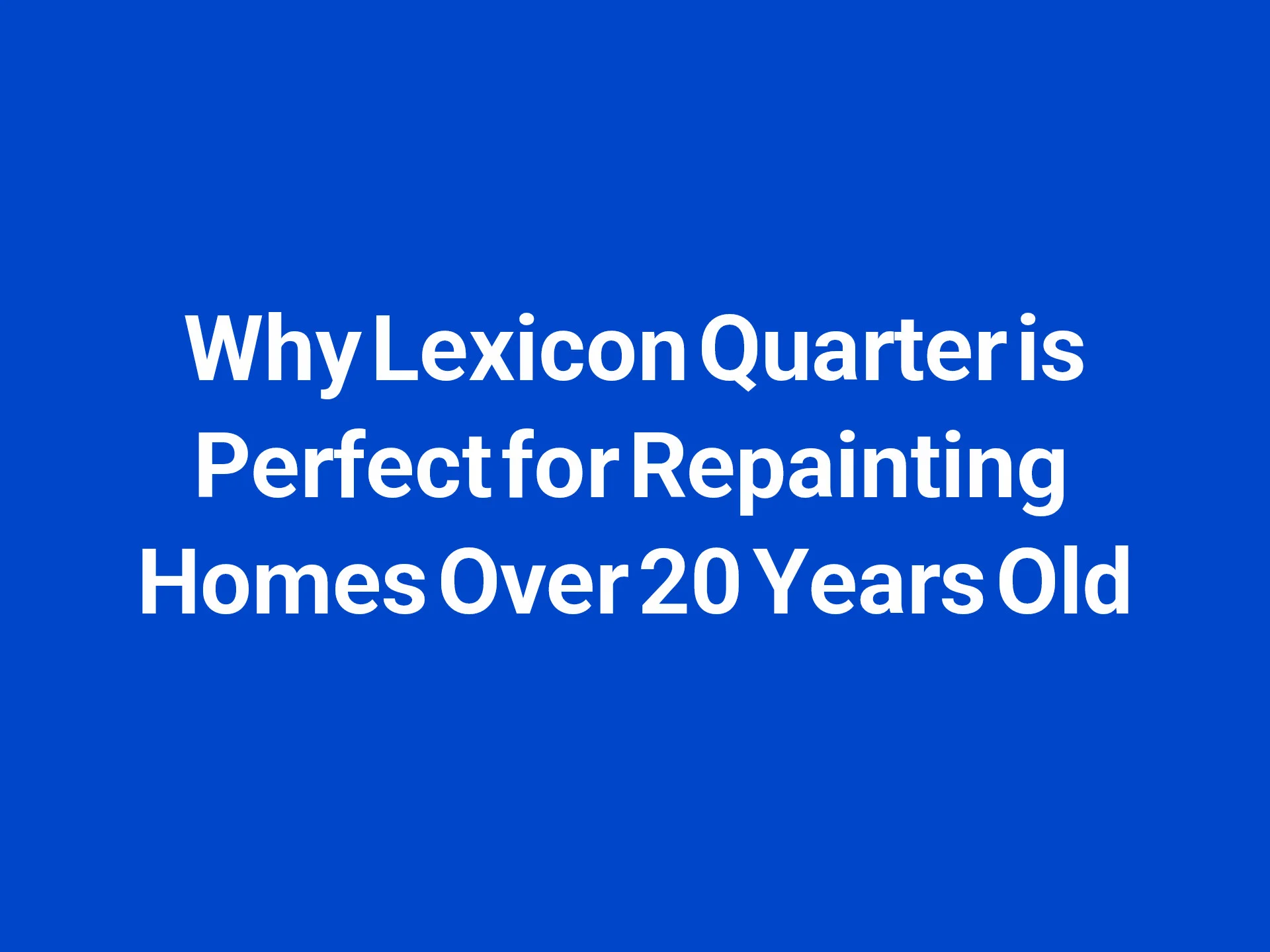 Why Lexicon Quarter is Perfect for Repainting Homes Over 20 Years Old